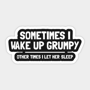 SOMETIMES I WAKE UP GRUMPY Sticker